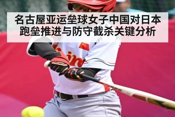 名古屋亚运垒球女子中国对日本跑垒推进与防守截杀关键分析